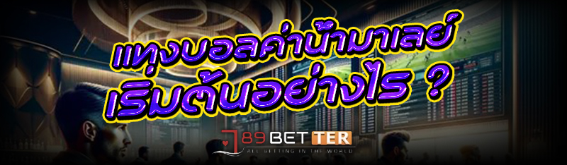 แทงบอล ค่าน้ำมาเลย์ เริ่มต้นอย่างไร ?